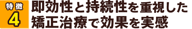 即効性と持続性を重視した矯正治療で効果を実感